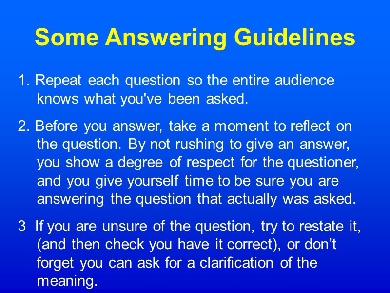Some Answering Guidelines 1. Repeat each question so the entire audience  knows what